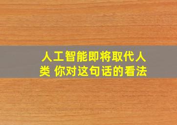 人工智能即将取代人类 你对这句话的看法